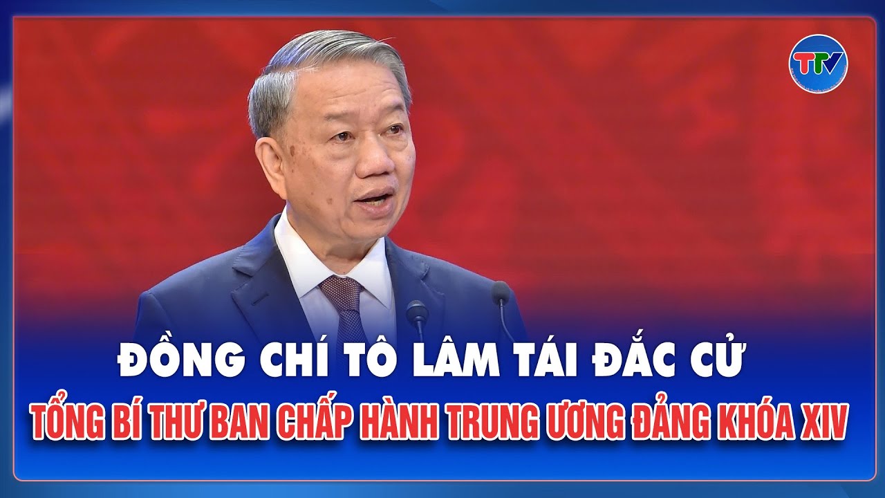 Ông Tô Lâm tái đắc cử Tổng Bí thư khoá XIV