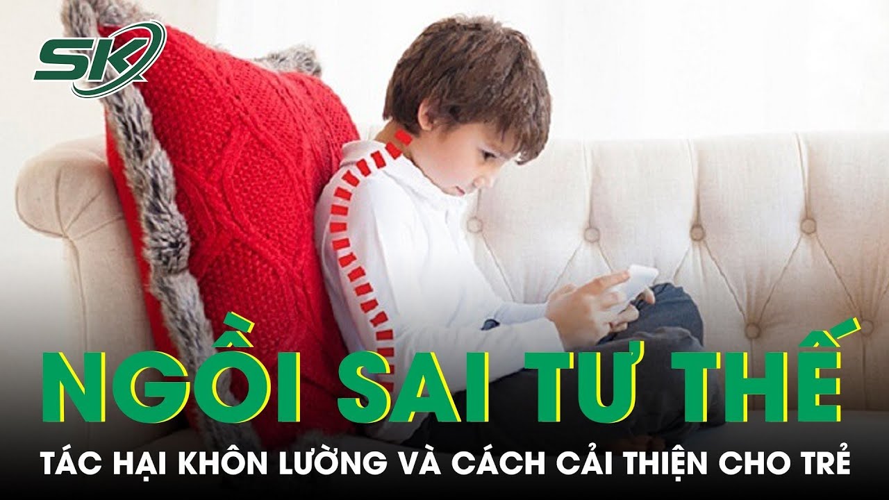 Tác Hại Khôn Lường Khi Trẻ Ngồi Sai Tư Thế | SKĐS