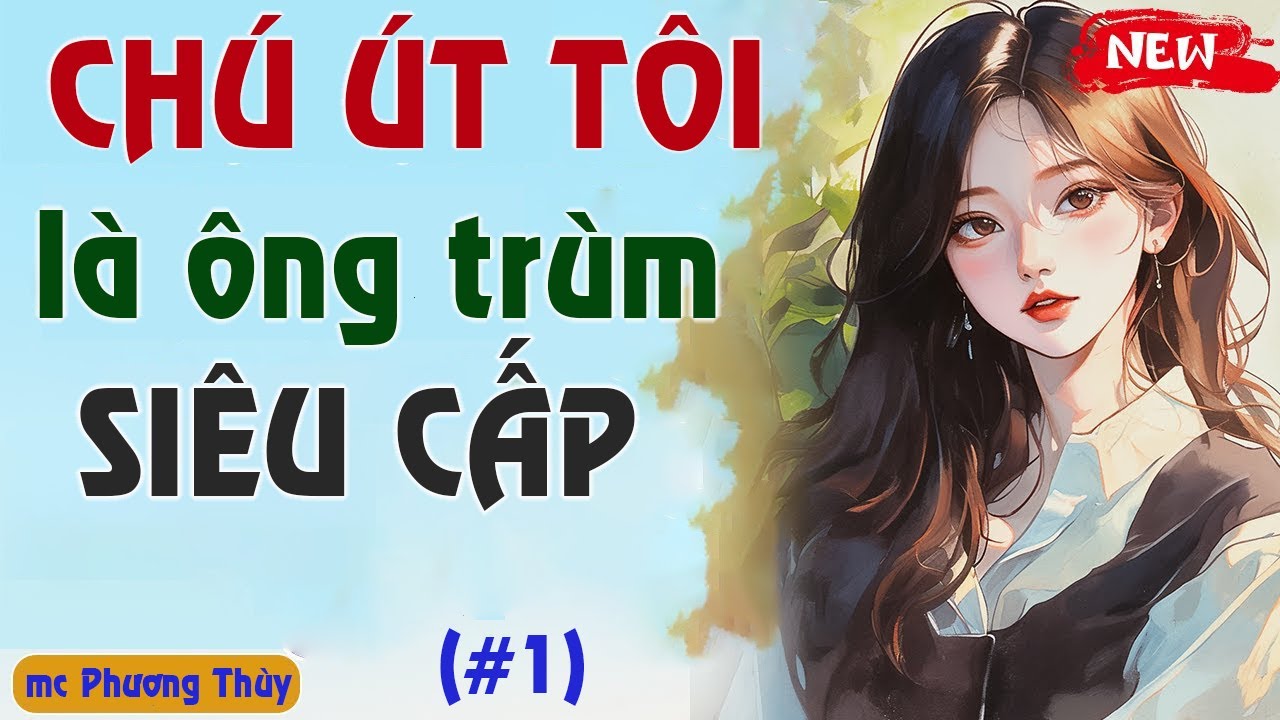 [Tập 1] Chú Út Tôi Là Ông Trùm Siêu Cấp  - Truyện ngôn tình mới nhất | MC Phương Thuỳ