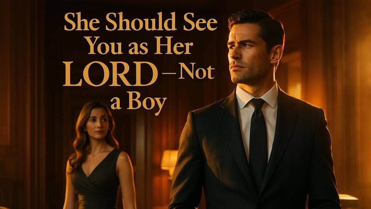 She Should See You as a Man — Not a Boy