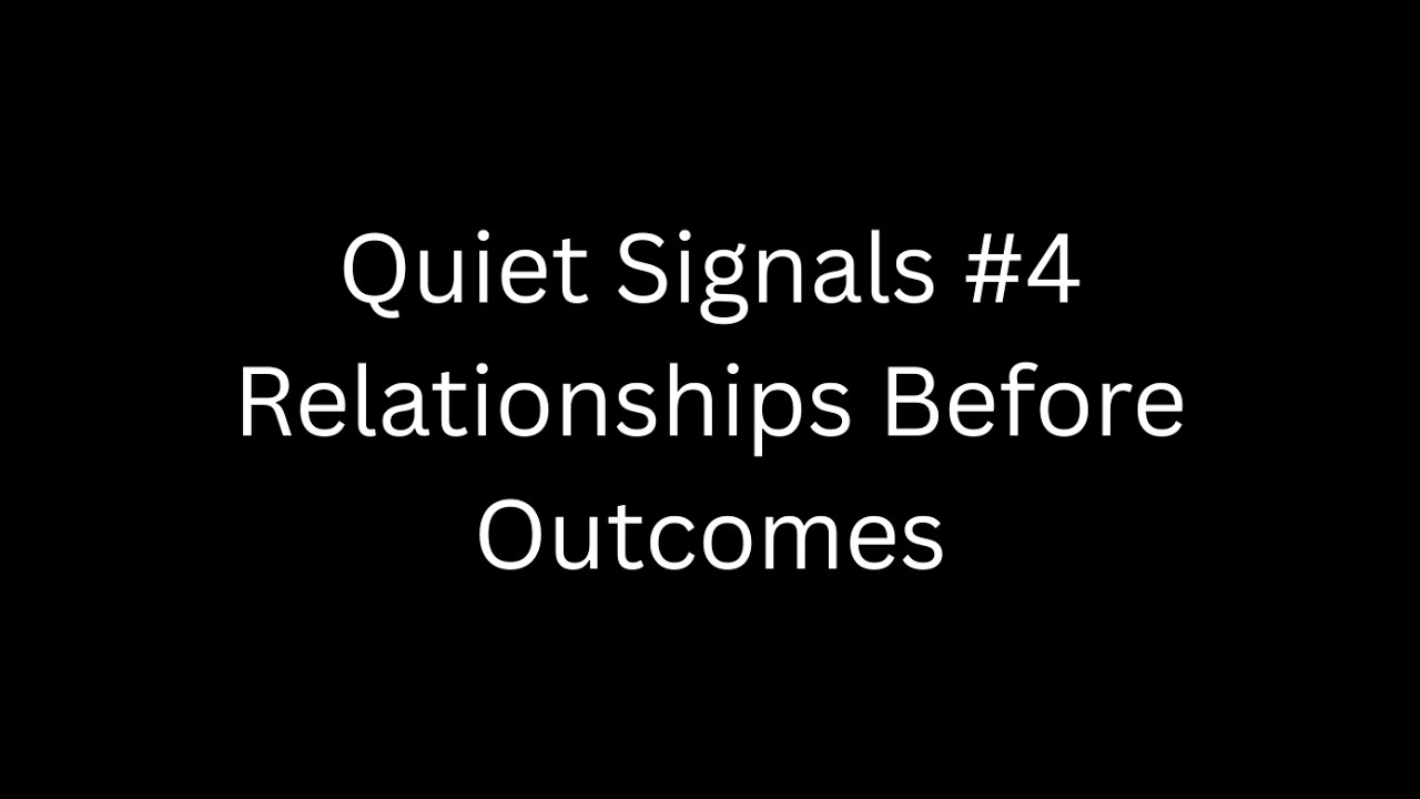 Quiet Signals #4  Relationships Before Outcomes