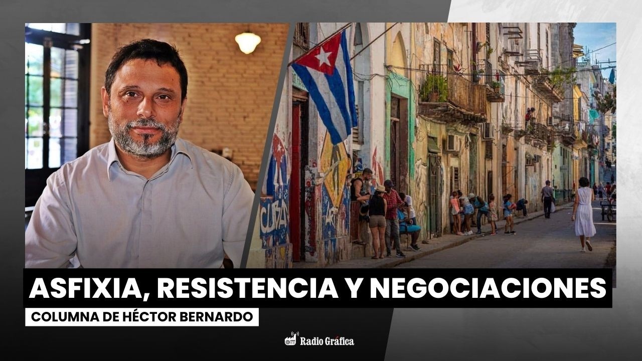 Cuba: Entre la asfixia, la resistencia y las negociaciones | Columna de Héctor Bernardo
