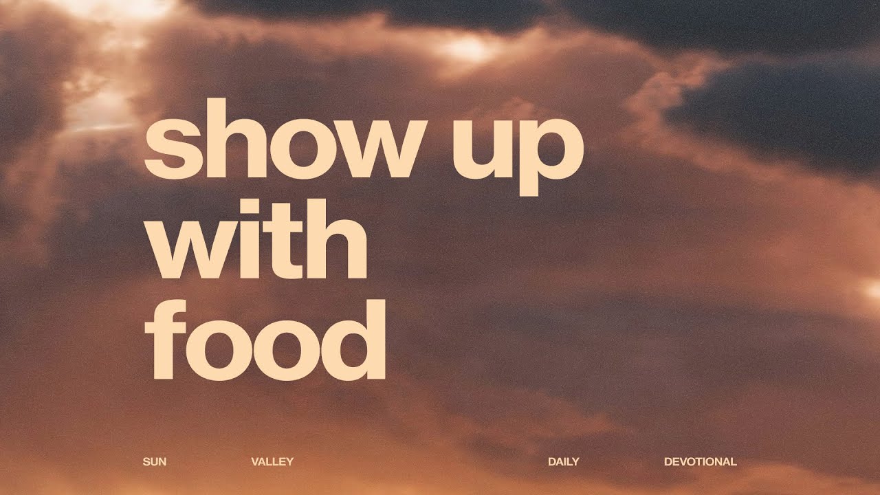 Show Up With Food | Sun Valley Daily Devotional