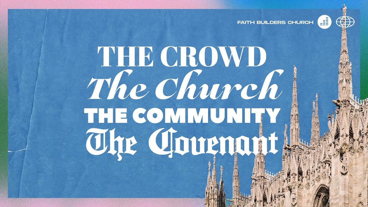 he Crowd, The Church, The Community, The Covenant | Faith Builders Church | 12.7.25