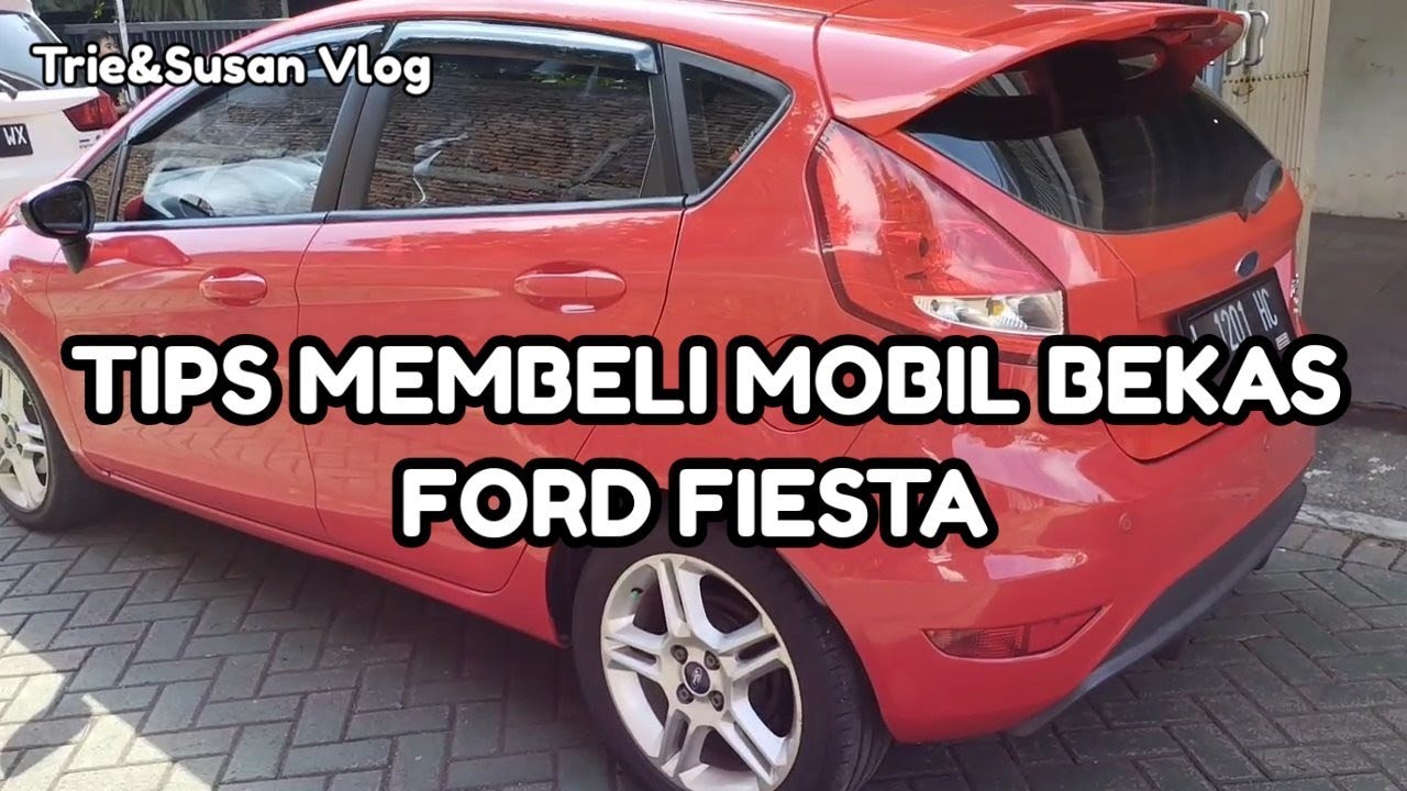 Berbagai TIPS CARA MEMBELI MOBIL BEKAS FORD FIESTA