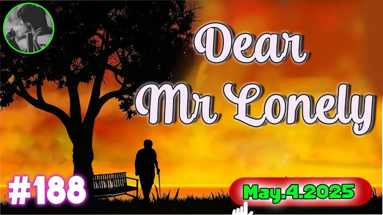 Dear Mr Lonely | New Upload  - May  4. 2025 | EPISODE 188  #DearMrLonely