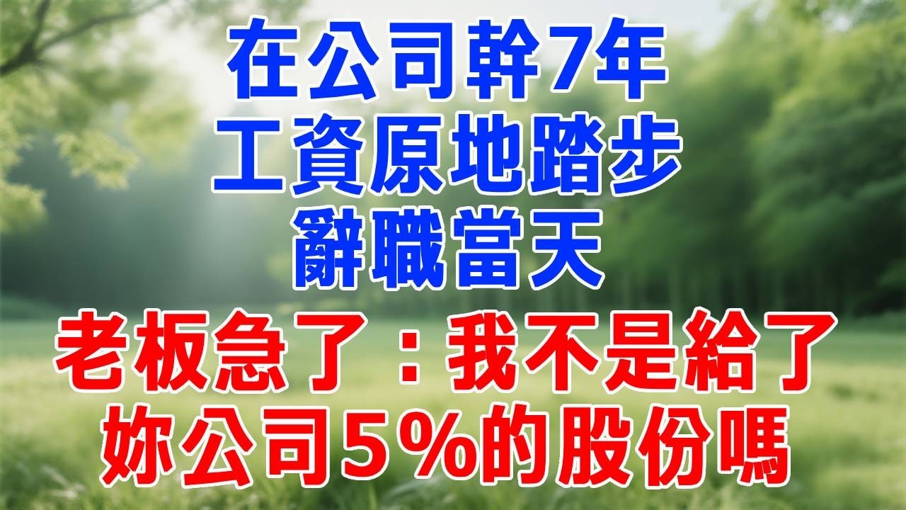 在公司幹7年，工資原地踏步，辭職當天，老板急了：我不是給了妳公司5%的股份嗎？#打脸 #职场 #故事分享 #故事頻道 #生活經驗 #情感