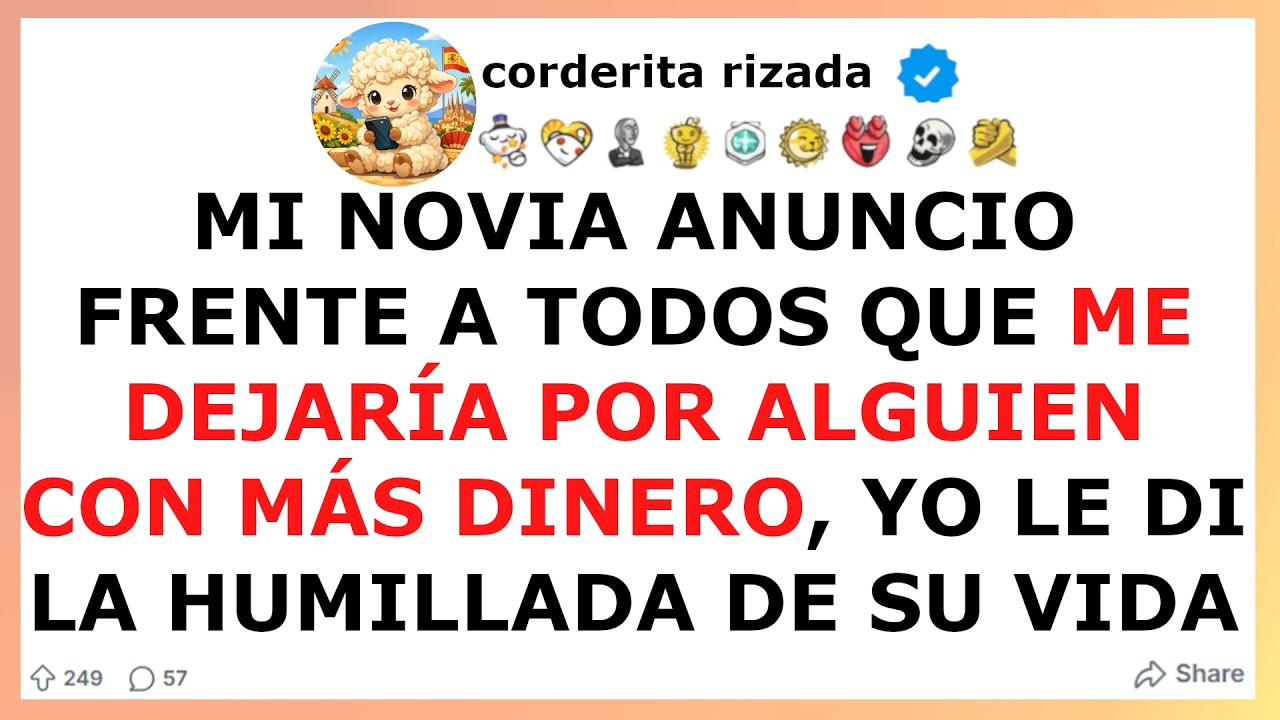 Mi novia anuncio frente a todos que ME DEJARIA POR ALGUIEN CON MAS DINERO yo la humille