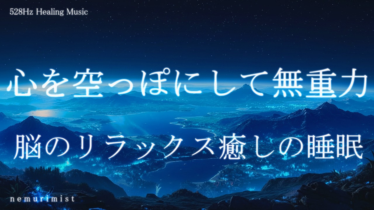 心を空っぽにして無重力 脳のリラクゼーション 睡眠導入音楽 ヒーリングミュージック ソルフェジオ周波数528Hz 寝落ち 睡眠BGM
