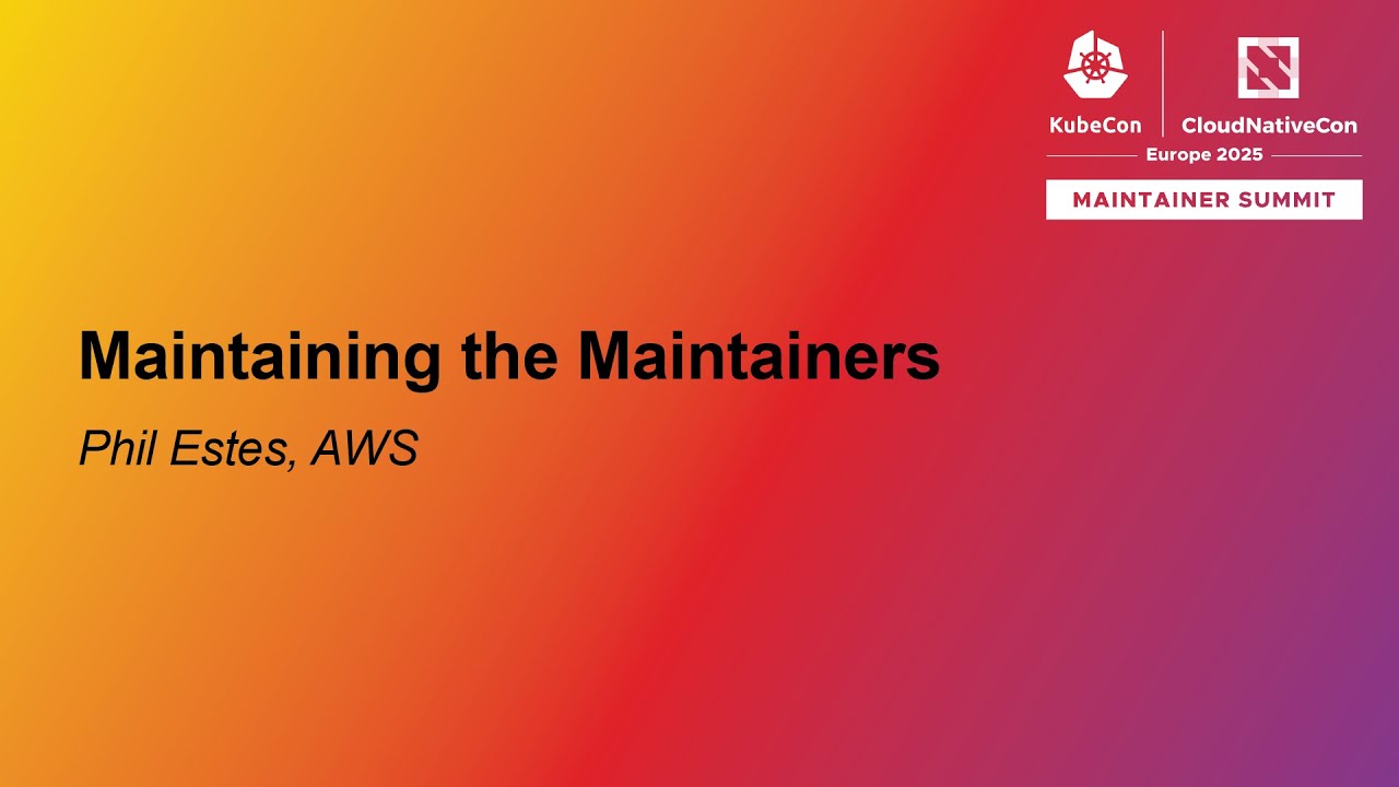 Maintaining the Maintainers - Phil Estes, AWS