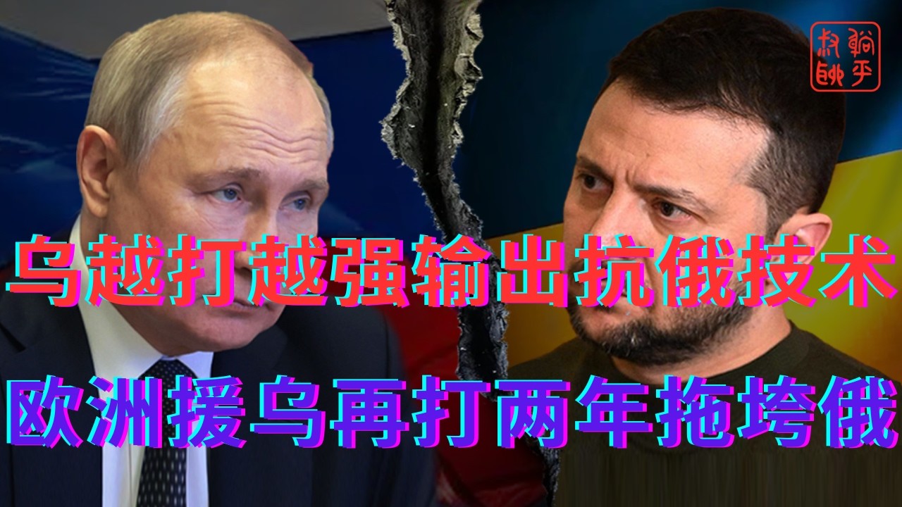 乌越打越强四处输出抗俄绝技||欧洲援乌再打两年欲拖垮俄