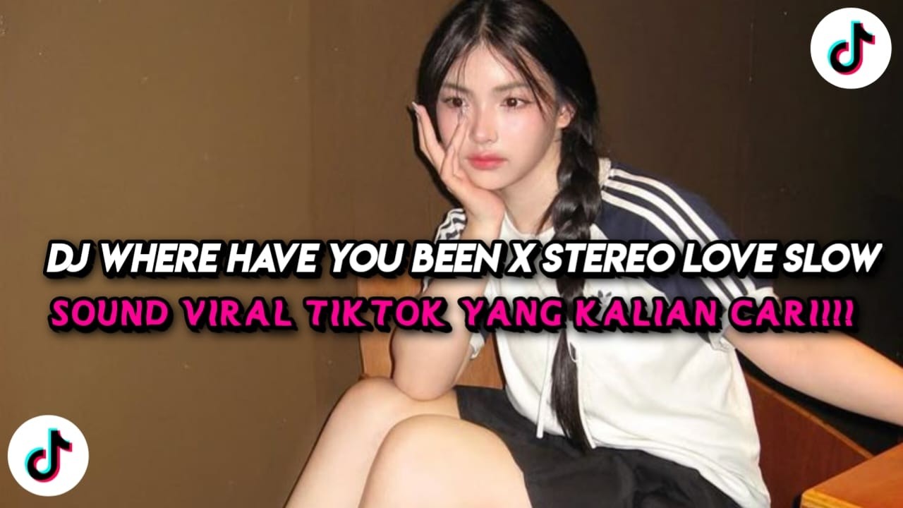 DJ WHERE HAVE YOU BEEN X STEREO LOVE SLOW FULL SONG TIKTOK TERBARU