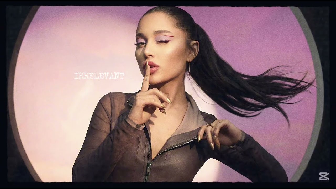 Ariana Grande - irrelevant 