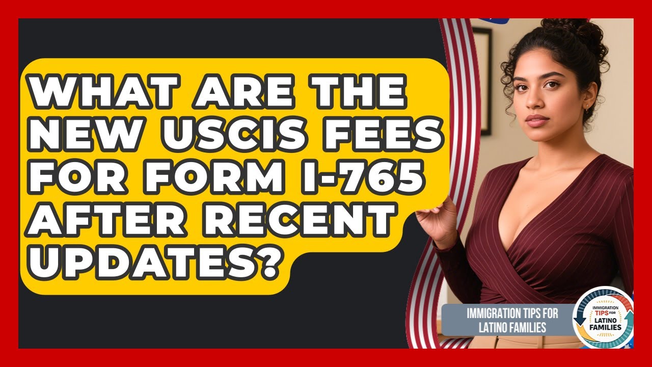 What Are the New USCIS Fees for Form I-765 After Recent Updates?