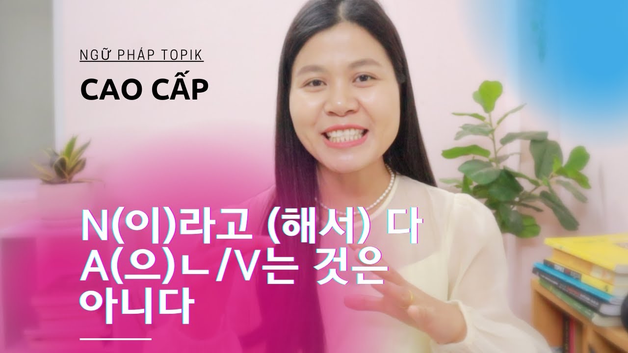 N(이)라고 (해서) 다 A(으)ㄴ/V는 것은 아니다 - Ngữ pháp tiếng Hàn cao cấp| Park HA Official