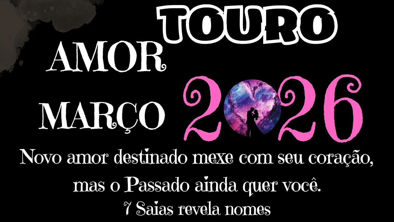 TOURO💗MARÇO💗NOVO AMOR DESTINADO E O PASSADO VOLTA E LUTAM POR VOCÊ💗7 SAIAS REVELA NOME