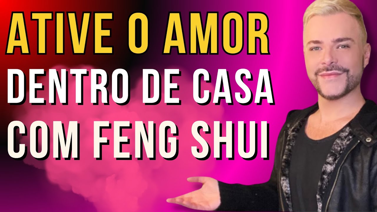 COMO ATIVAR O AMOR E OS BONS RELACIONAMENTOS COM FENG SHUI/ LUIZ NETTO