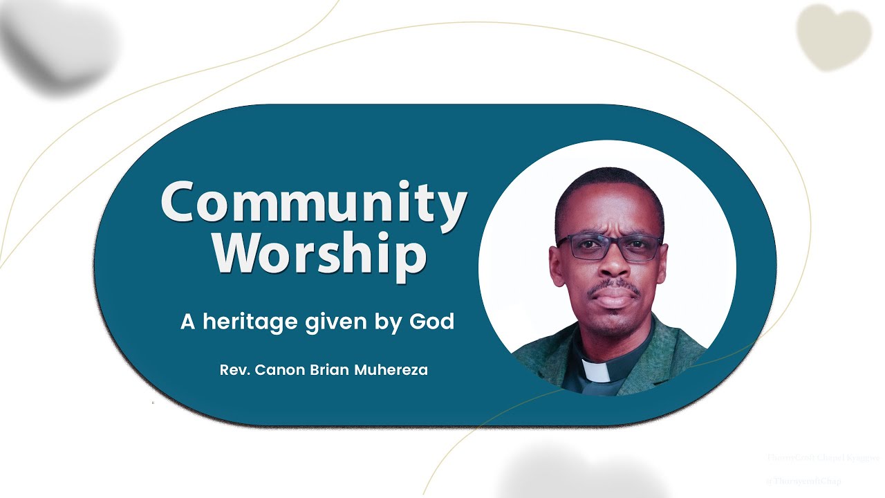 Community worship | A heritage given by God | Rev. Canon Brian Muhereza