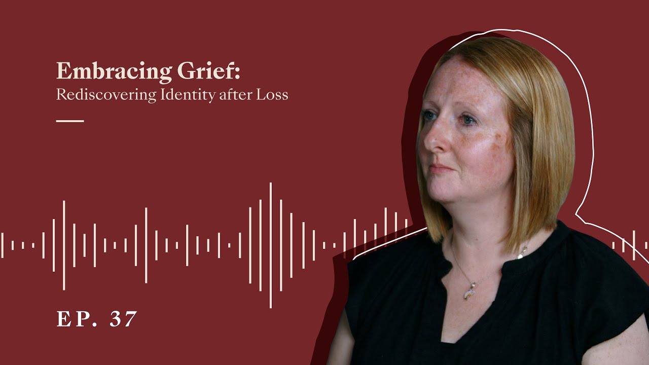 37. Embracing Grief: Rediscovering Identity after Loss