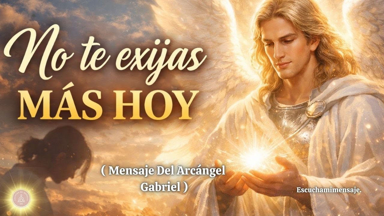 NO TE EXIJAS MÁS HOY Mensaje Del Arcángel Gabriel Para Cuando No Sabes Qué Camino Tomar