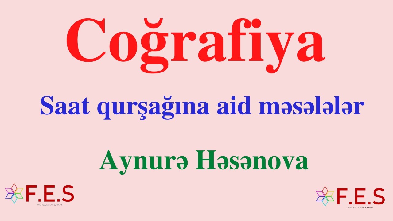 COĞRAFİYA.Saat qurşağına aid məsələlər.Həsənova Aynurə.(FES TƏDRİS MƏRKƏZİ)