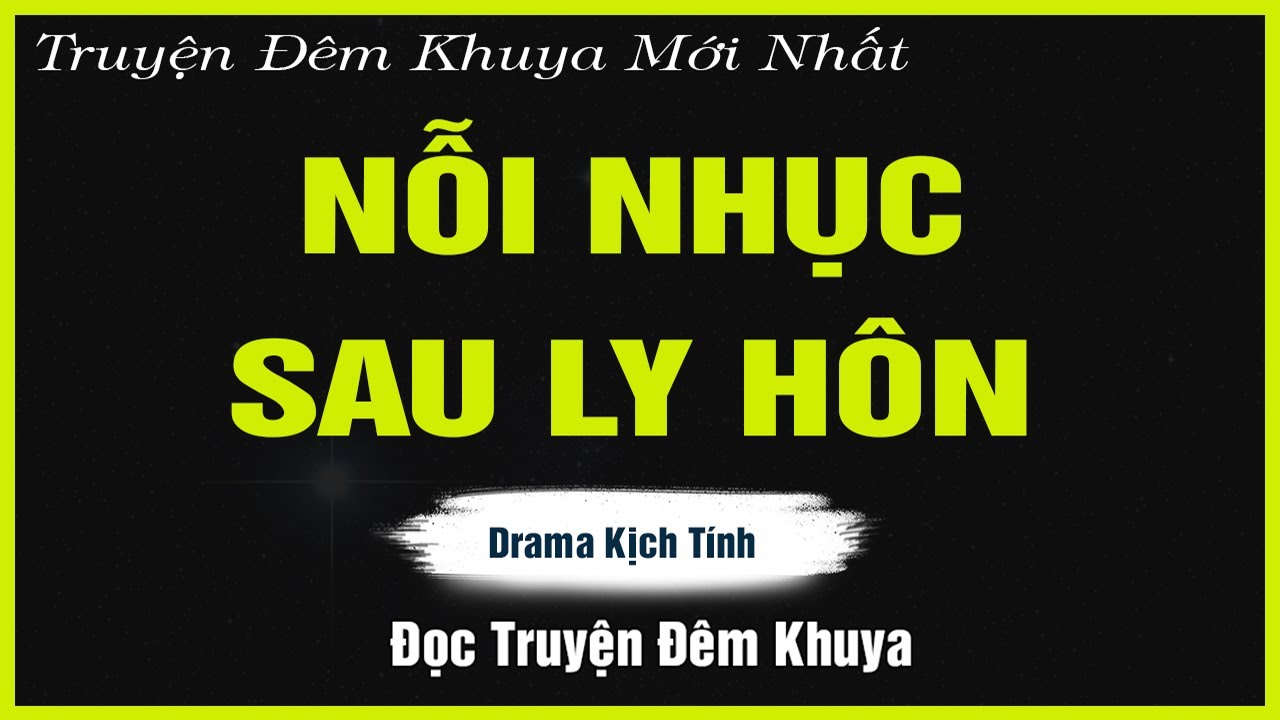 Nghe Mà Thấm Thía - Truyện Hay Đêm Khuya NỖI NHỤC SAU LY HÔN - Đọc Truyện Đêm Khuya