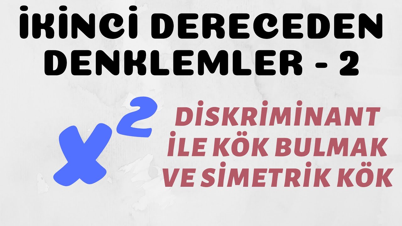 İkinci Dereceden Denklemler - 2 (Diskriminant İle Kök Bulmak ve Simetrik Kök)