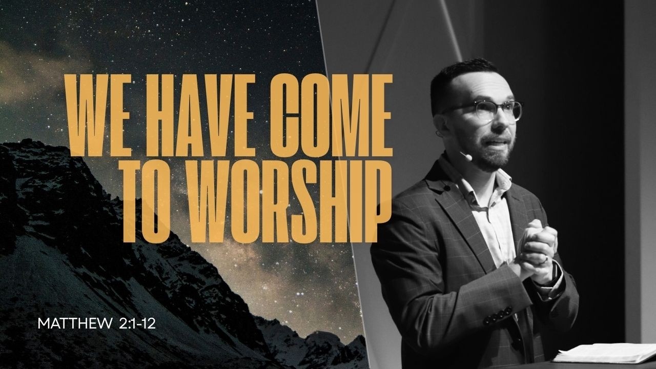 We Have Come to Worship (Matthew 2:1-12)
