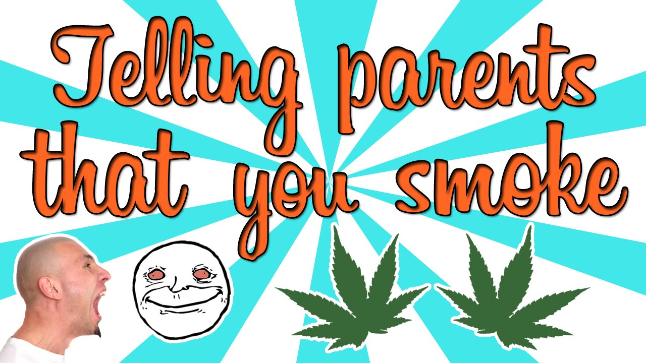 TELLING YOUR PARENTS YOU SMOKE WEED??