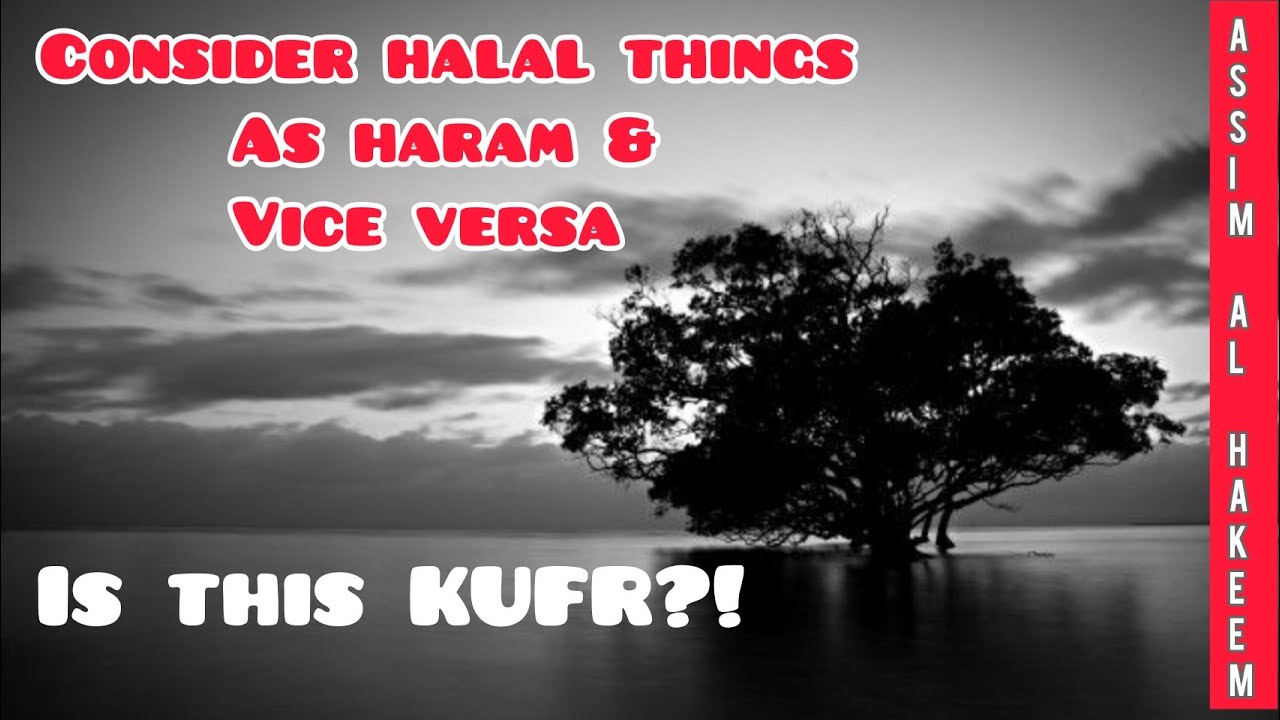 Are people who consider halal things haram & vice versa commiting kufr? - Assim al hakeem