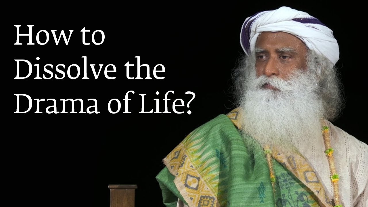 How to Dissolve the Drama of Life? | Sadhguru