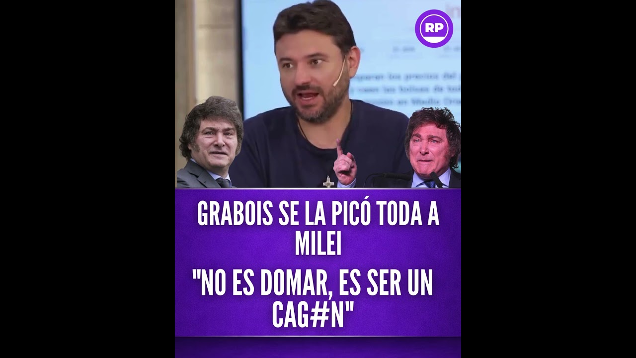 GRABOIS SE LA PIC&Oacute; TODA A MILEI 