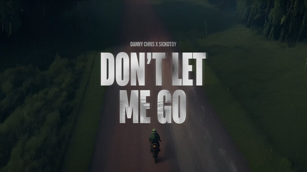 Danny Chris x SICKOTOY &ndash; Don&rsquo;t let me go