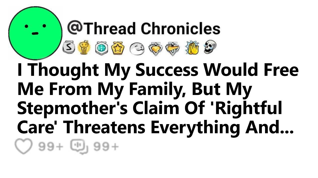 I Thought My Success Would Free Me From My Family But My Stepmother's Claim Of Rightful Care And...