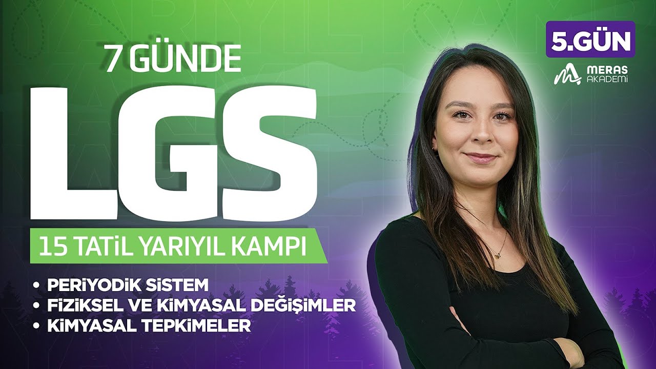 7 Günde LGS KAMPI | 5. Gün: Periyodik Sist., Fiz. ve Kim. Değişimler, Kimyasal Tepkimeler | LGS 2025