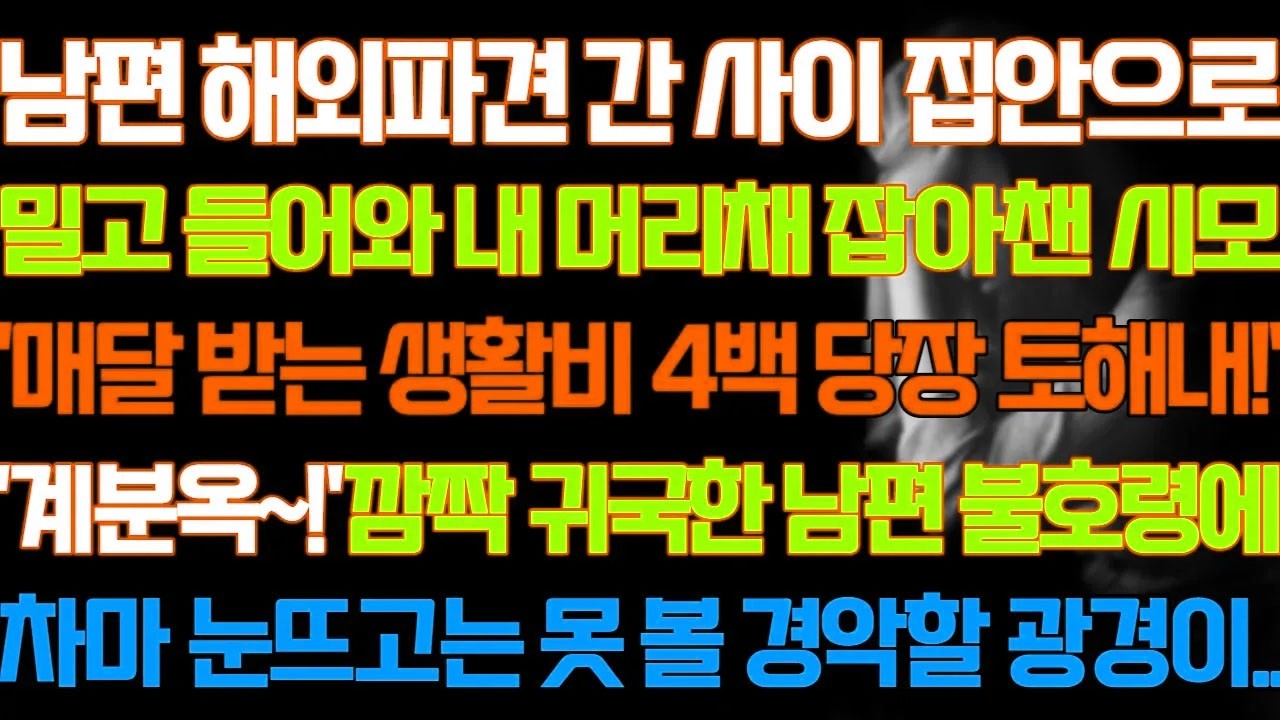 [반전 실화사연] 남편 해외파견 간 사이 집안으로 밀고 들어와 내 머리채 잡은 시모