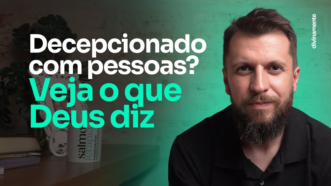 Como SUPERAR a decep&ccedil;&atilde;o com as pessoas | DIVINAMENTE
