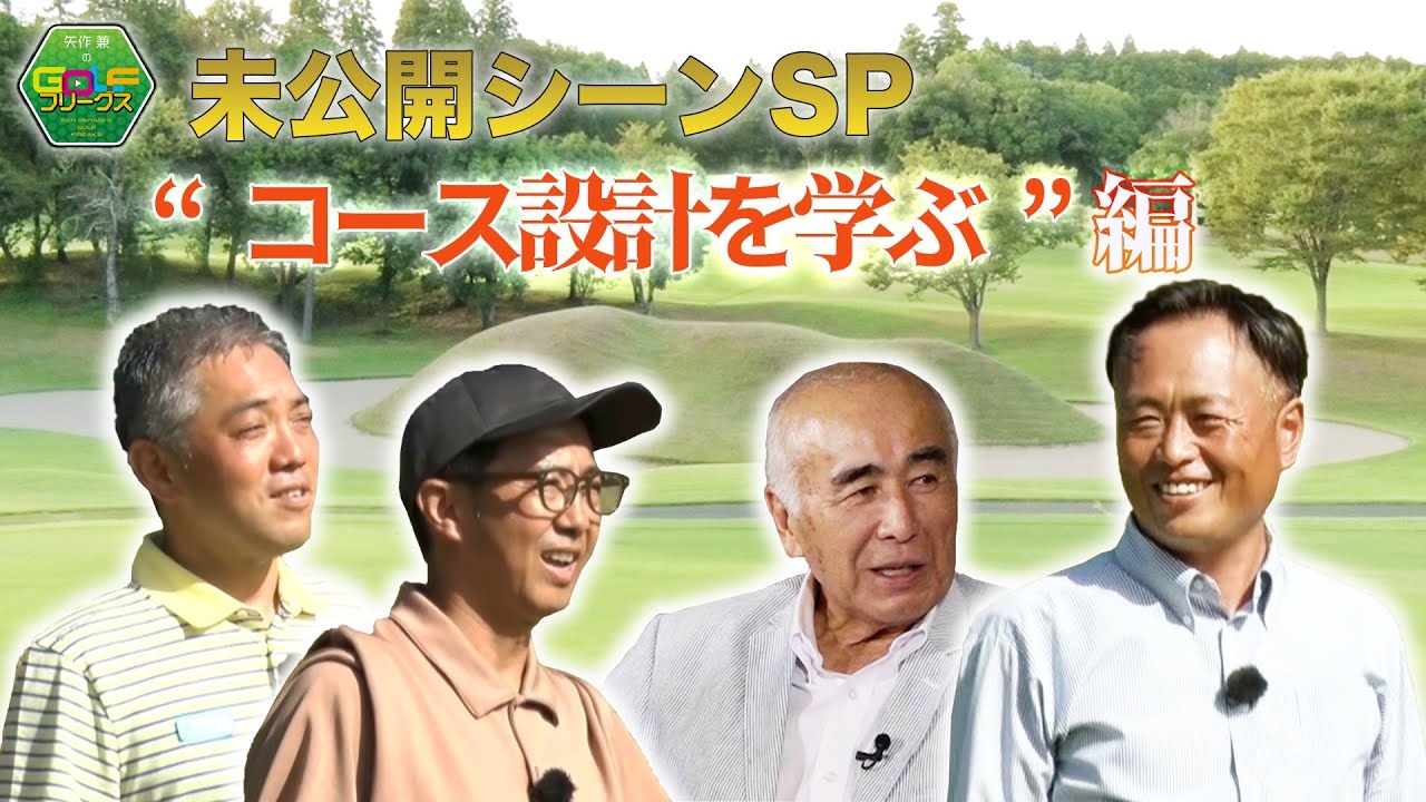 【ゴルフ】記憶に残るコースとは？『コース設計を学ぶ』｜矢作兼のGOLFフリークス 未公開シーンSP