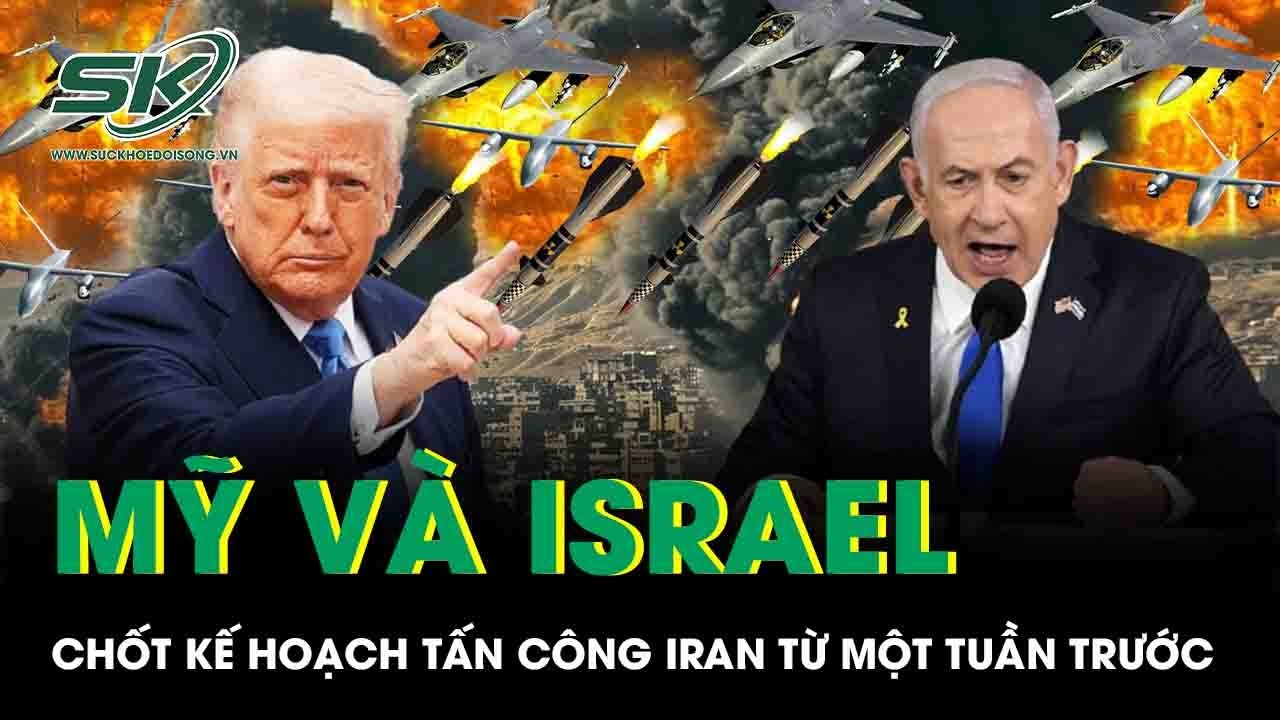 Mỹ và Israel chốt kế hoạch tấn công Iran từ một tuần trước