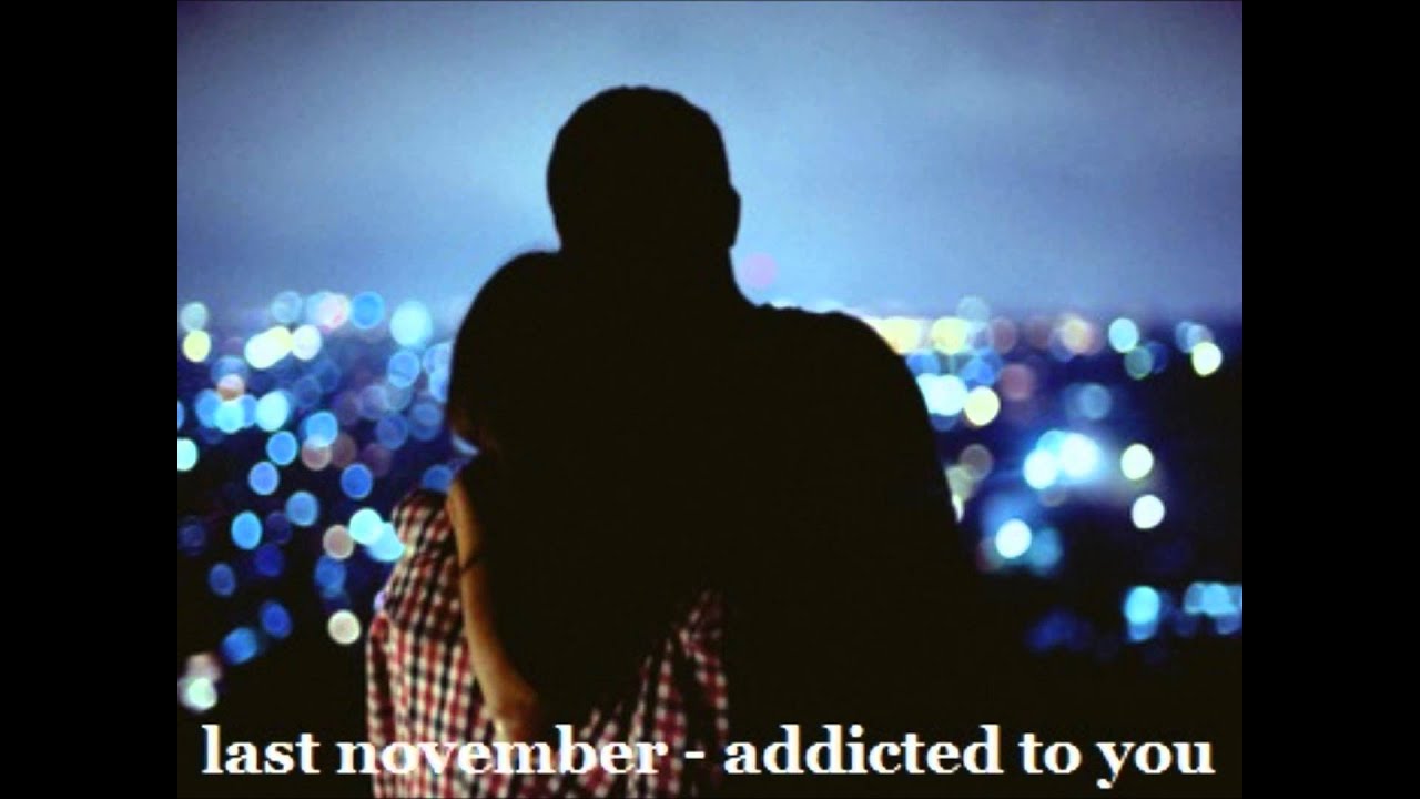 last november - addicted to you