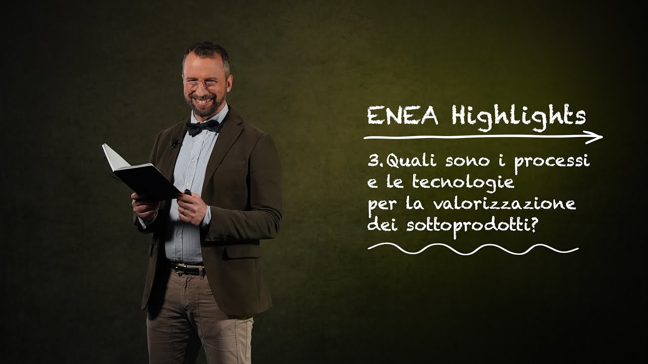 ENEA Highlights 3 – Quali sono i processi e le tecnologie per la valorizzazione dei sottoprodotti?