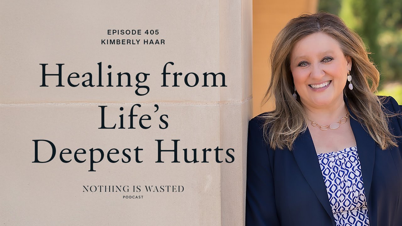 Healing from Life's Deepest Hurts with Kimberly Haar
