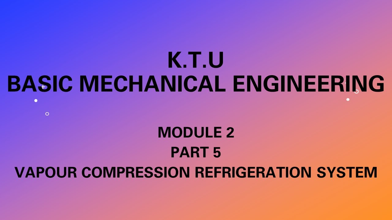KTU | BASIC MECHANICAL ENGINEERING | BME |MODULE 2 | PART 5| VAPOUR COMPRESSION REFRIGERATION SYSTEM