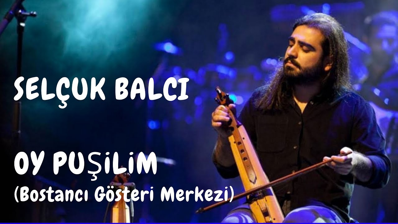 Selçuk Balcı - Oy Puşilim (Bostancı Gösteri Merkezi)