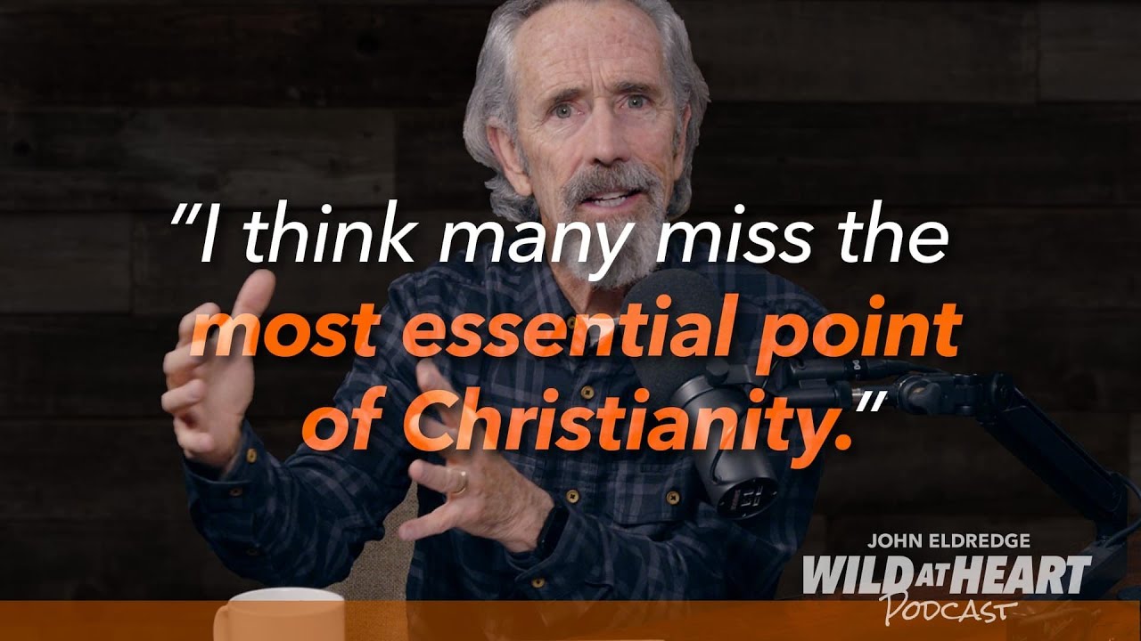 E761 | Don't Miss the Main Thing | What is the most important part of Christianity? | John Eldredge