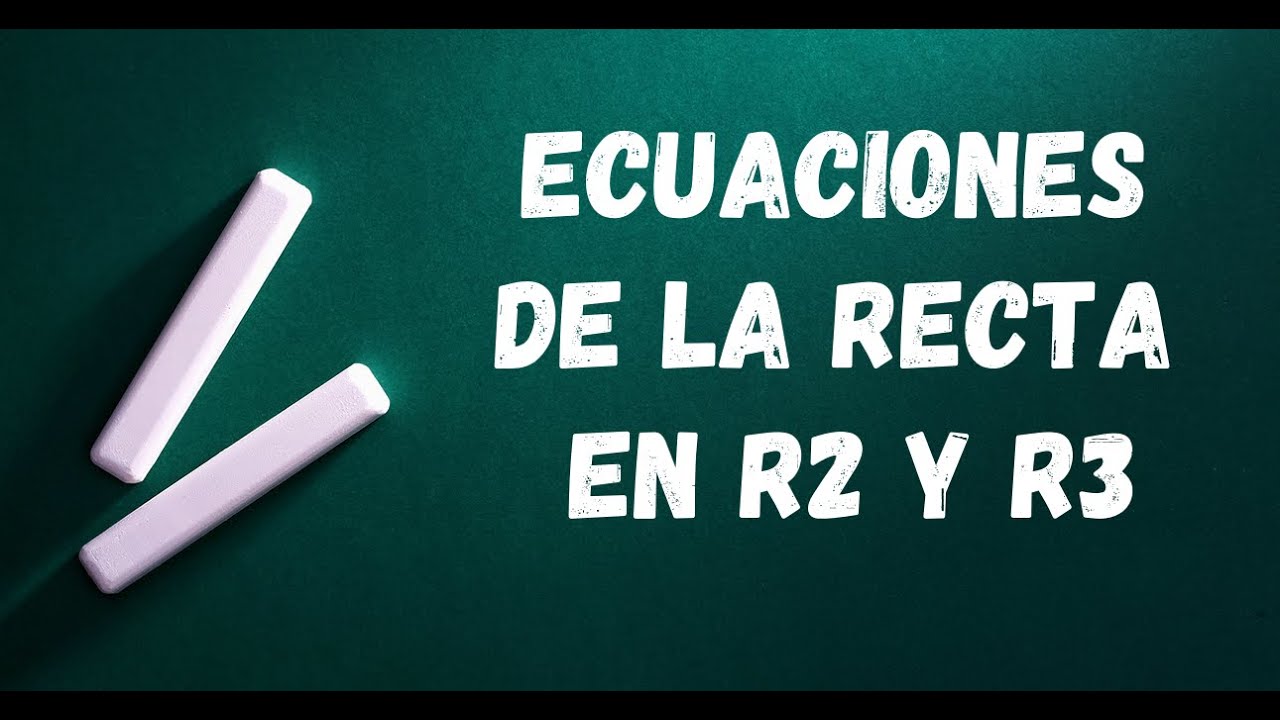 Ecuaciones de la Recta en R2 y R3