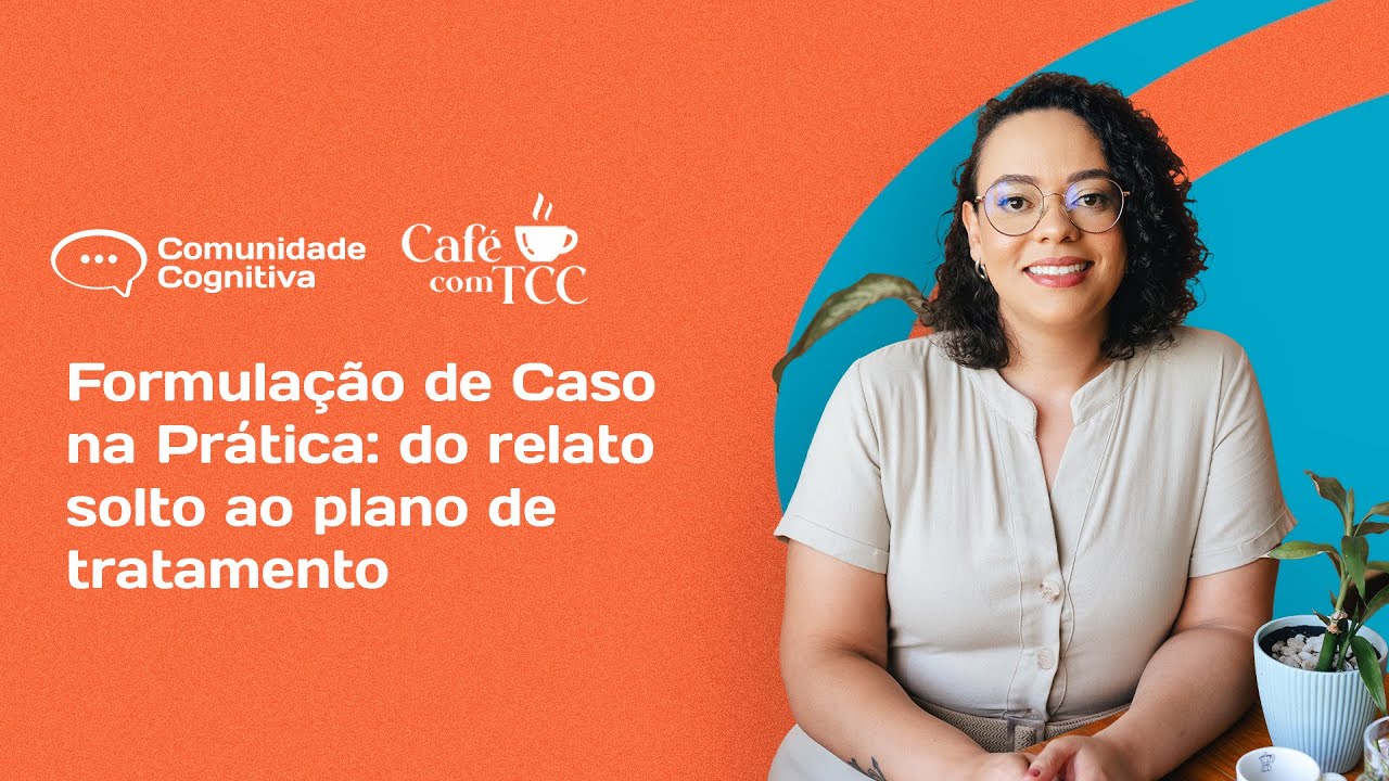 Café com TCC: Formulação de Caso na Prática: do relato solto ao plano de tratamento
