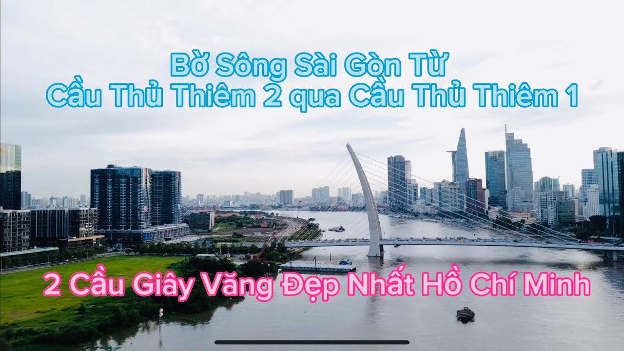 2 Cầu Dây Văn Đẹp Nhất TP Hồ Chí Minh, Khung Cảnh Bờ Sông Từ Cầu Thủ Thiêm 1 Tới Cầu Ba Son