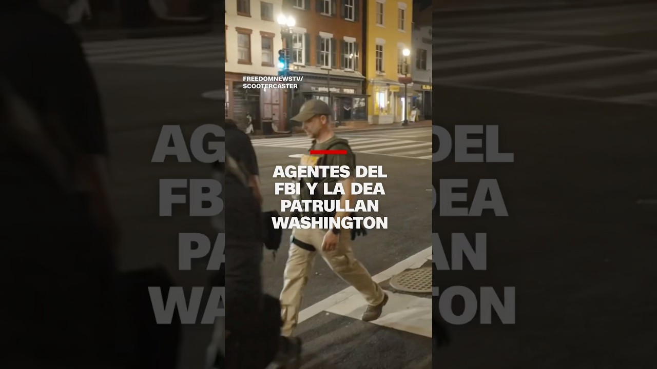 Agentes del FBI y la DEA patrullan Washington