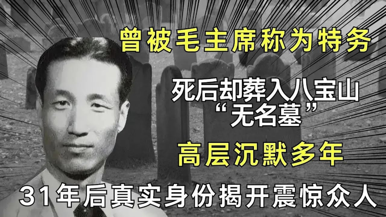 曾被毛主席称为特务，死后却葬入八宝山“无名墓”，高层沉默多年，31年后真实身份揭开震惊众人！【往事记忆】